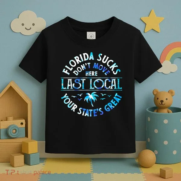 Florida Suckss Dont Move Here Last Local Funny Toddler T-Shirt