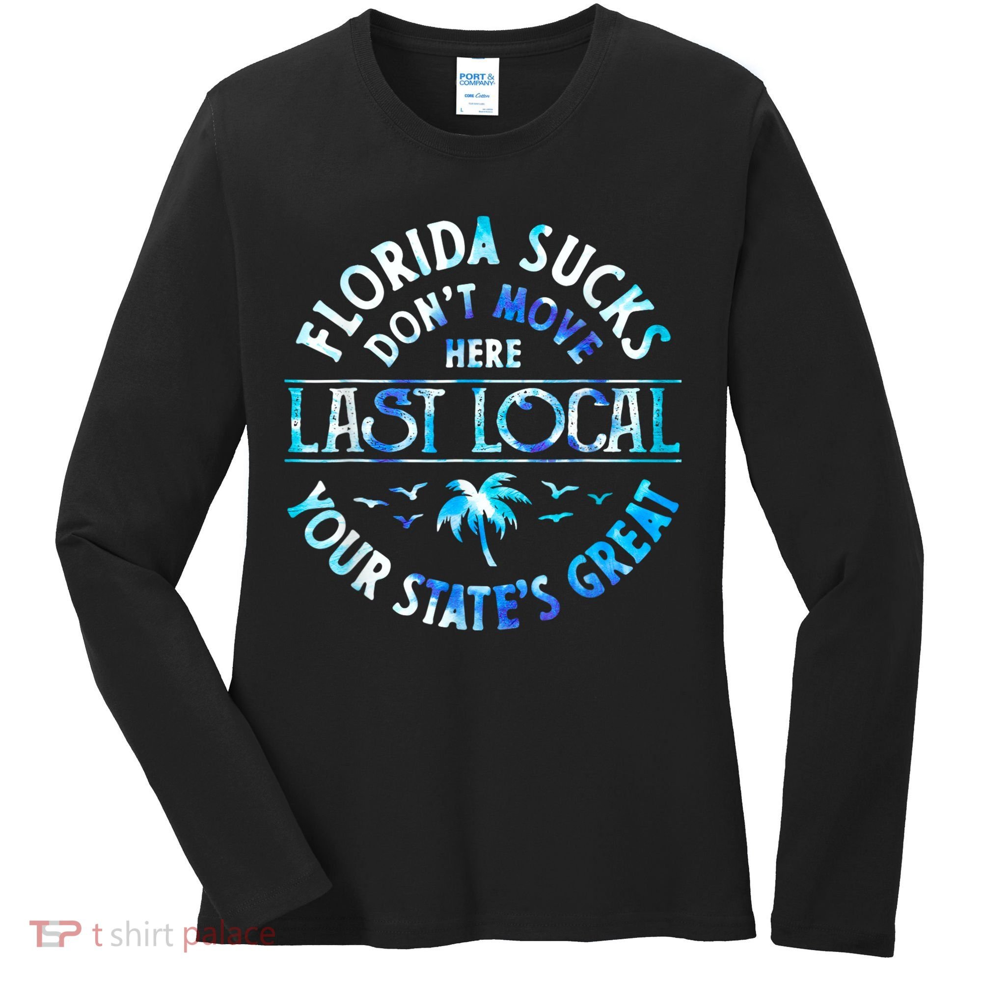 Florida Suckss Dont Move Here Last Local Funny Women's Long Sleeve Shirt