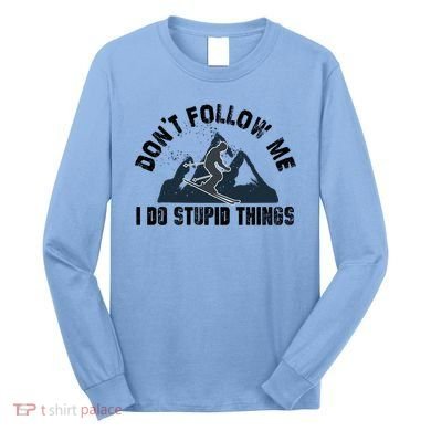 Funny Skiing Don't Follow Me I Do Stupid Things Snowboard Great Gift Long Sleeve Shirt