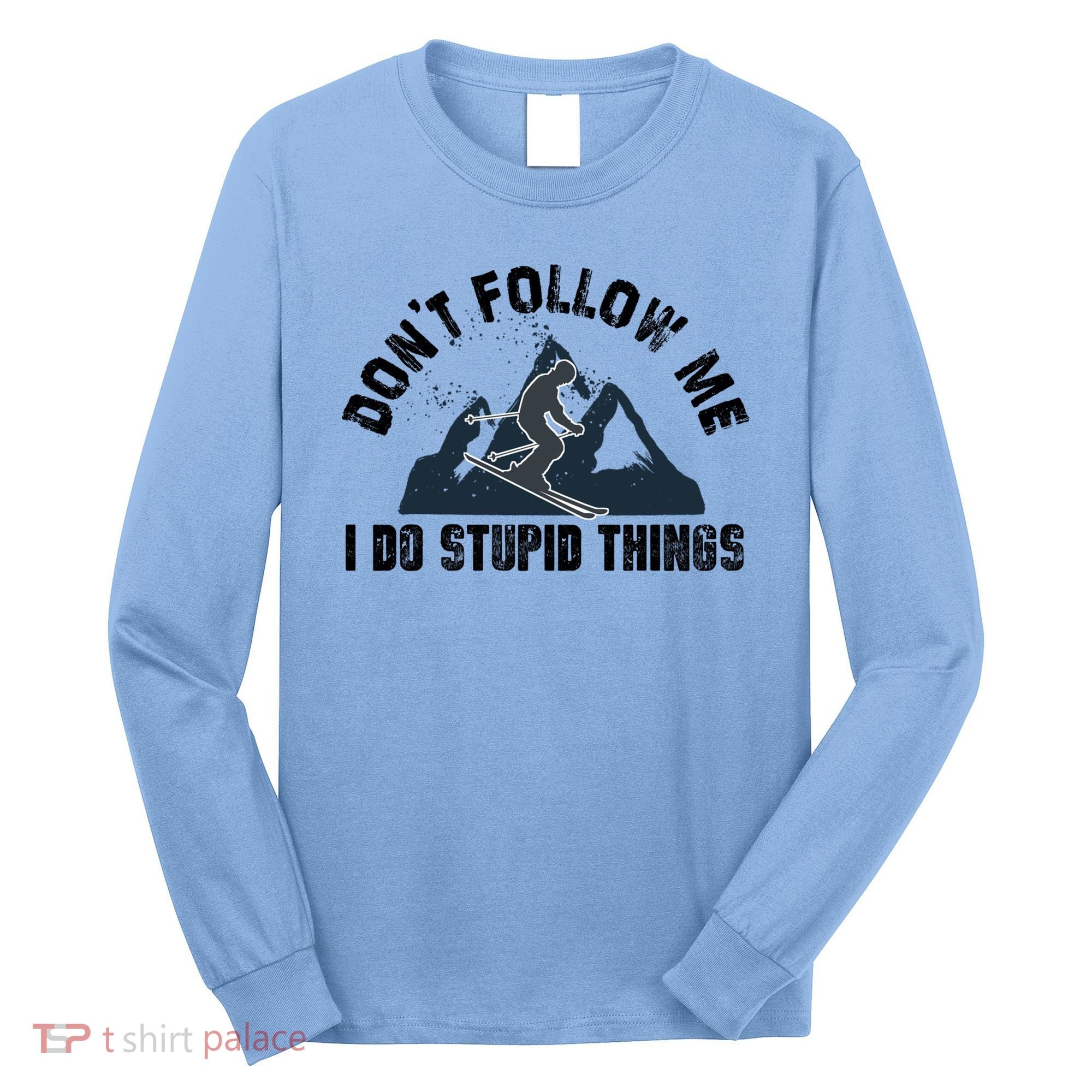 Funny Skiing Don't Follow Me I Do Stupid Things Snowboard Great Gift Long Sleeve Shirt