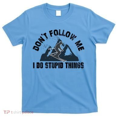 Funny Skiing Don't Follow Me I Do Stupid Things Snowboard Great Gift T-Shirt