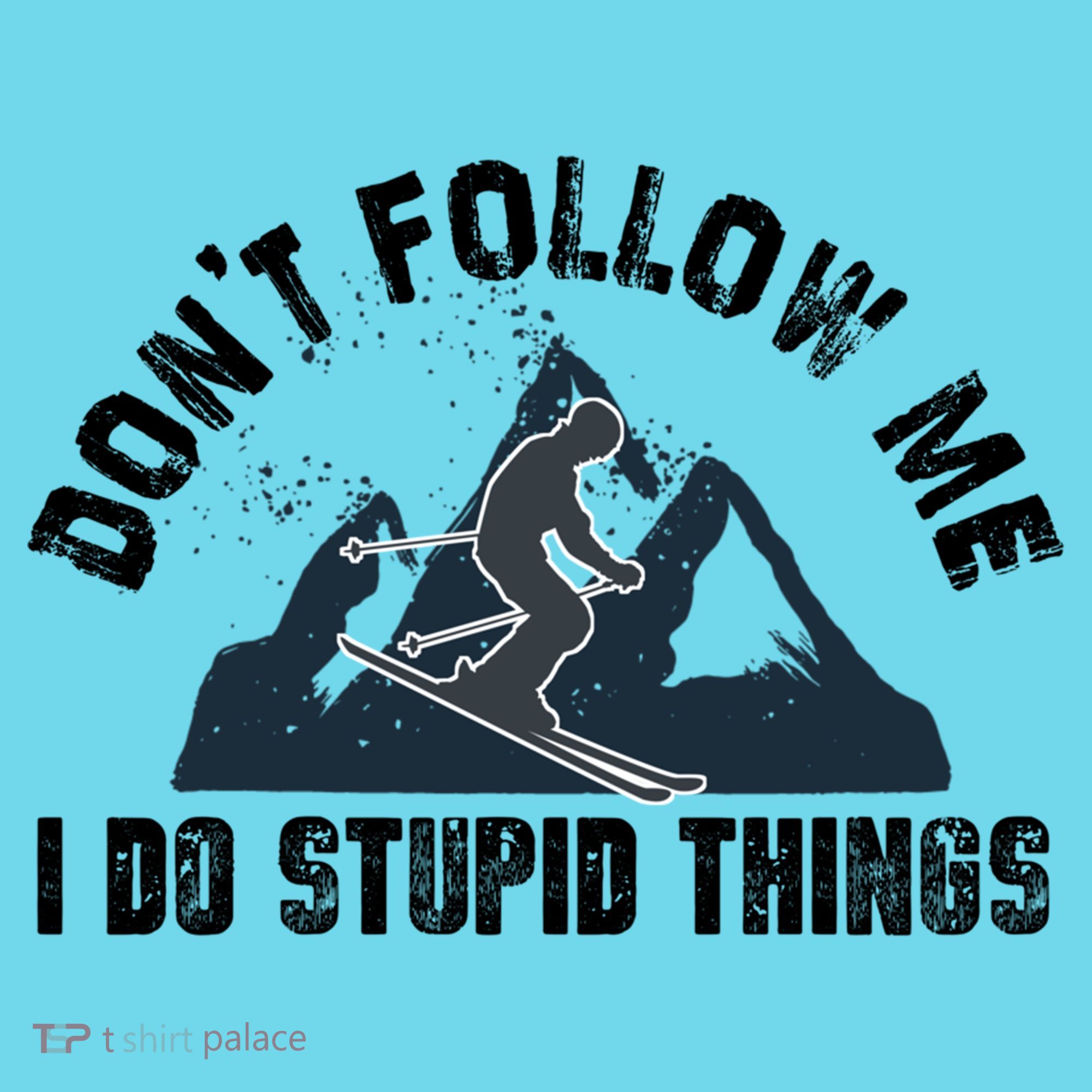 Funny Skiing Don't Follow Me I Do Stupid Things Snowboard Great Gift T-Shirt