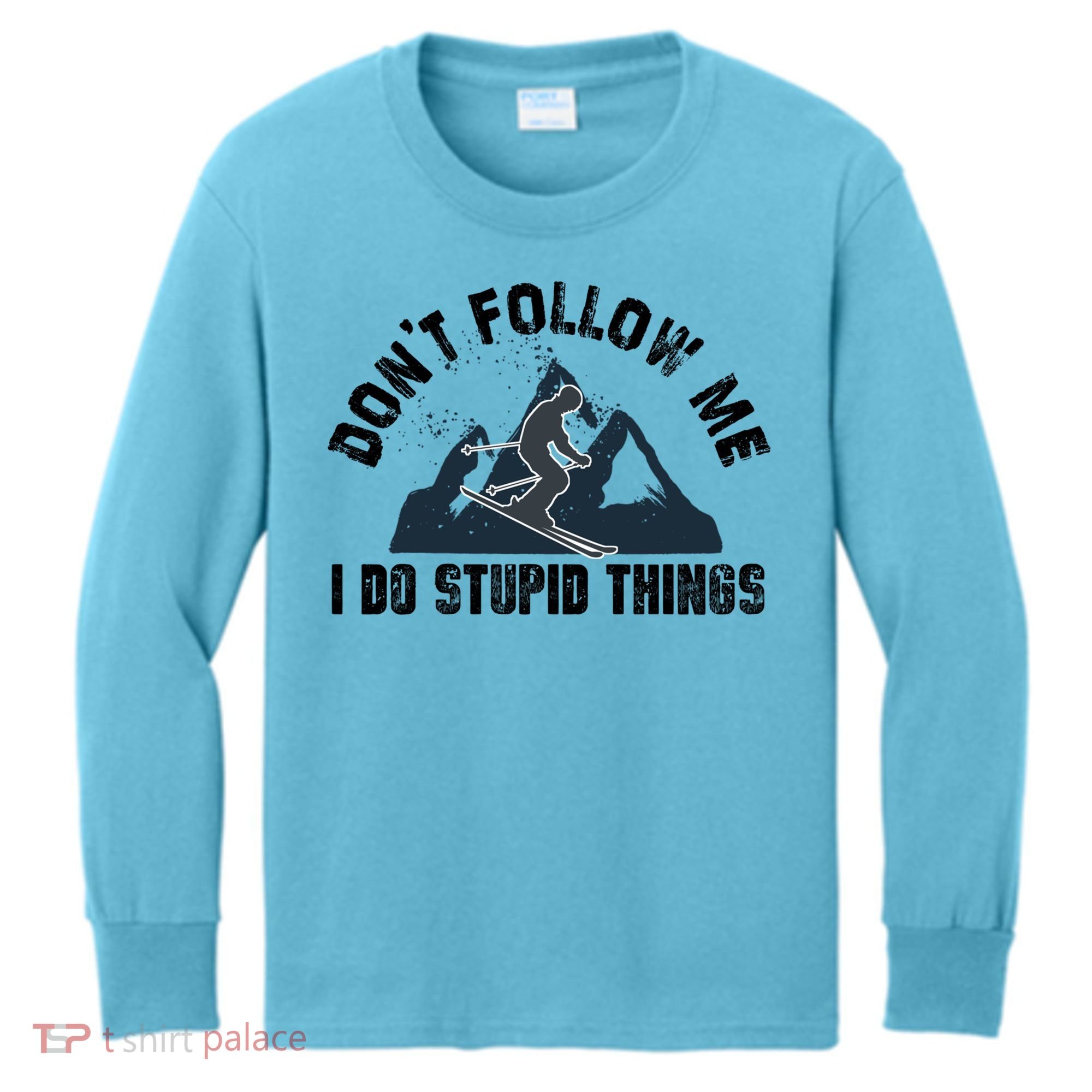 Funny Skiing Don't Follow Me I Do Stupid Things Snowboard Great Gift Kids Long Sleeve Shirt