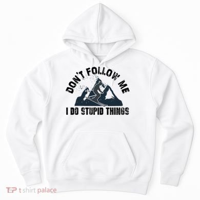 Funny Skiing Don't Follow Me I Do Stupid Things Snowboard Great Gift Hoodie
