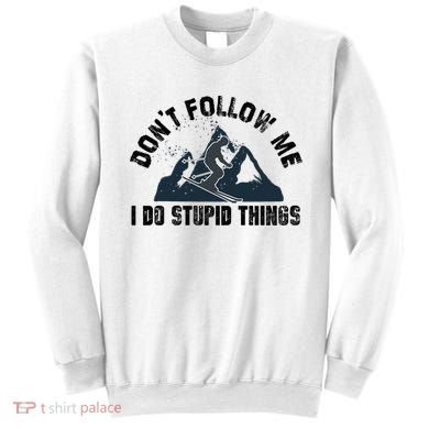 Funny Skiing Don't Follow Me I Do Stupid Things Snowboard Great Gift Sweatshirt