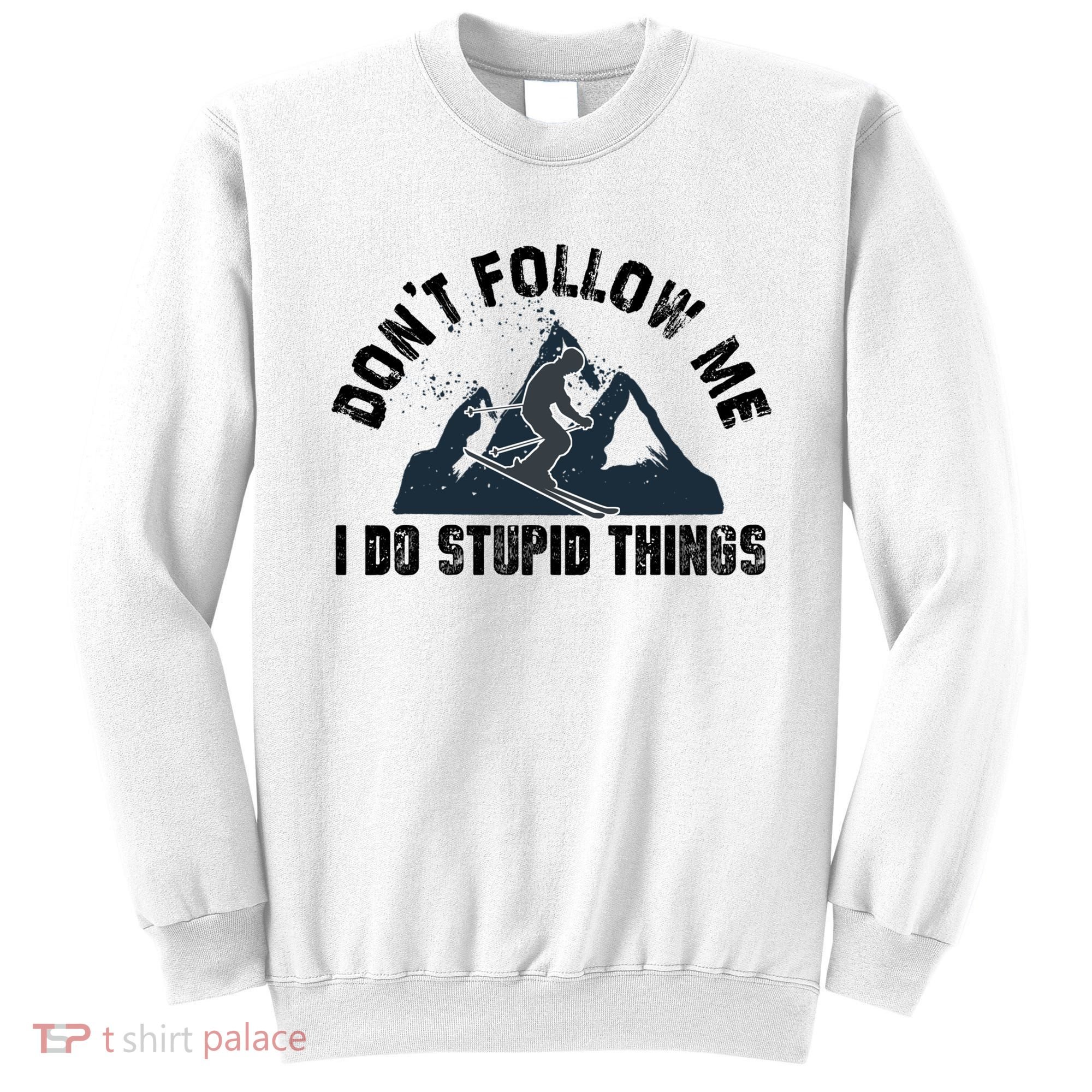 Funny Skiing Don't Follow Me I Do Stupid Things Snowboard Great Gift Sweatshirt