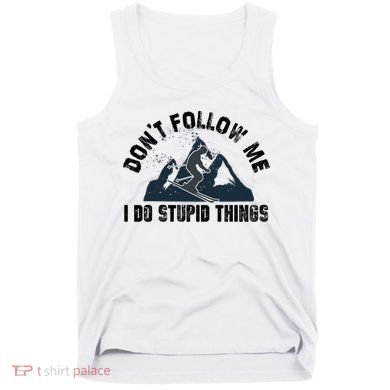Funny Skiing Don't Follow Me I Do Stupid Things Snowboard Great Gift Tank Top