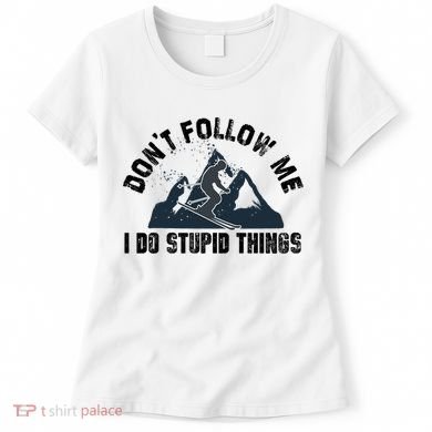 Funny Skiing Don't Follow Me I Do Stupid Things Snowboard Great Gift Women's T-Shirt
