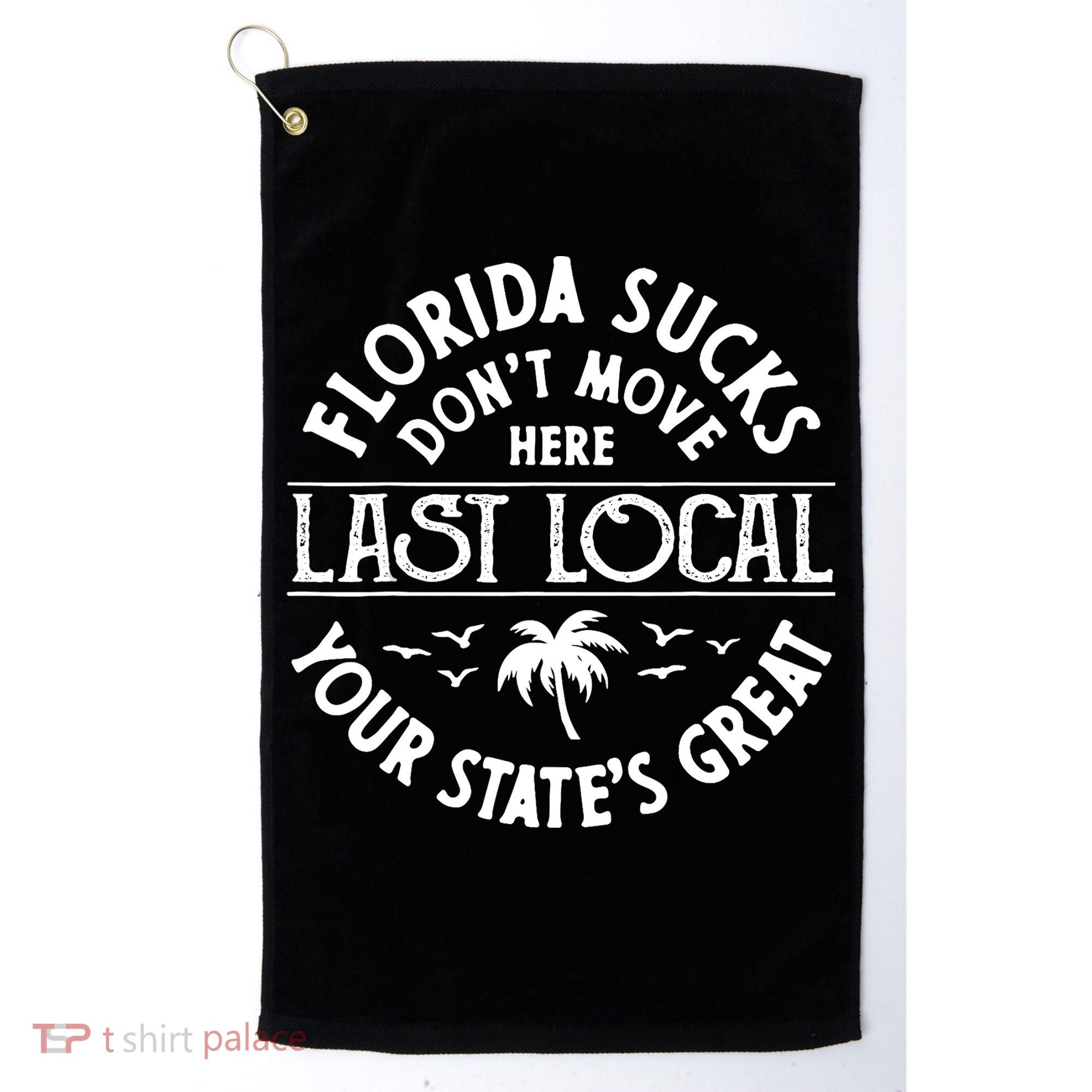 Florida Sucks's Don't Move Here Last Local Funny Golf Towel