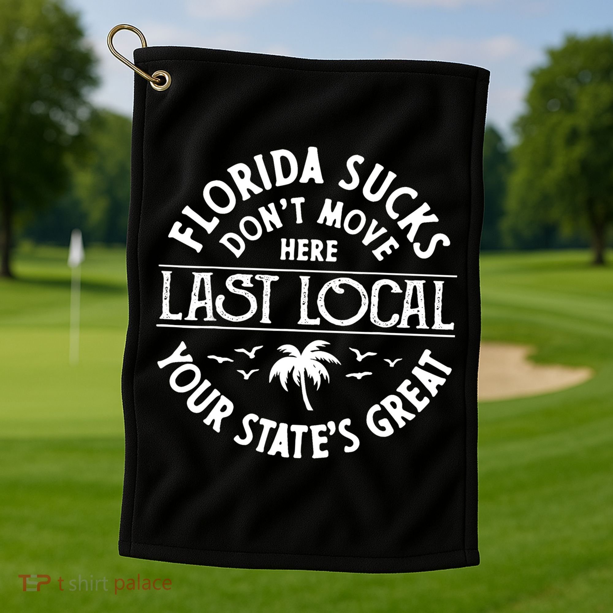 Florida Sucks's Don't Move Here Last Local Funny Golf Towel