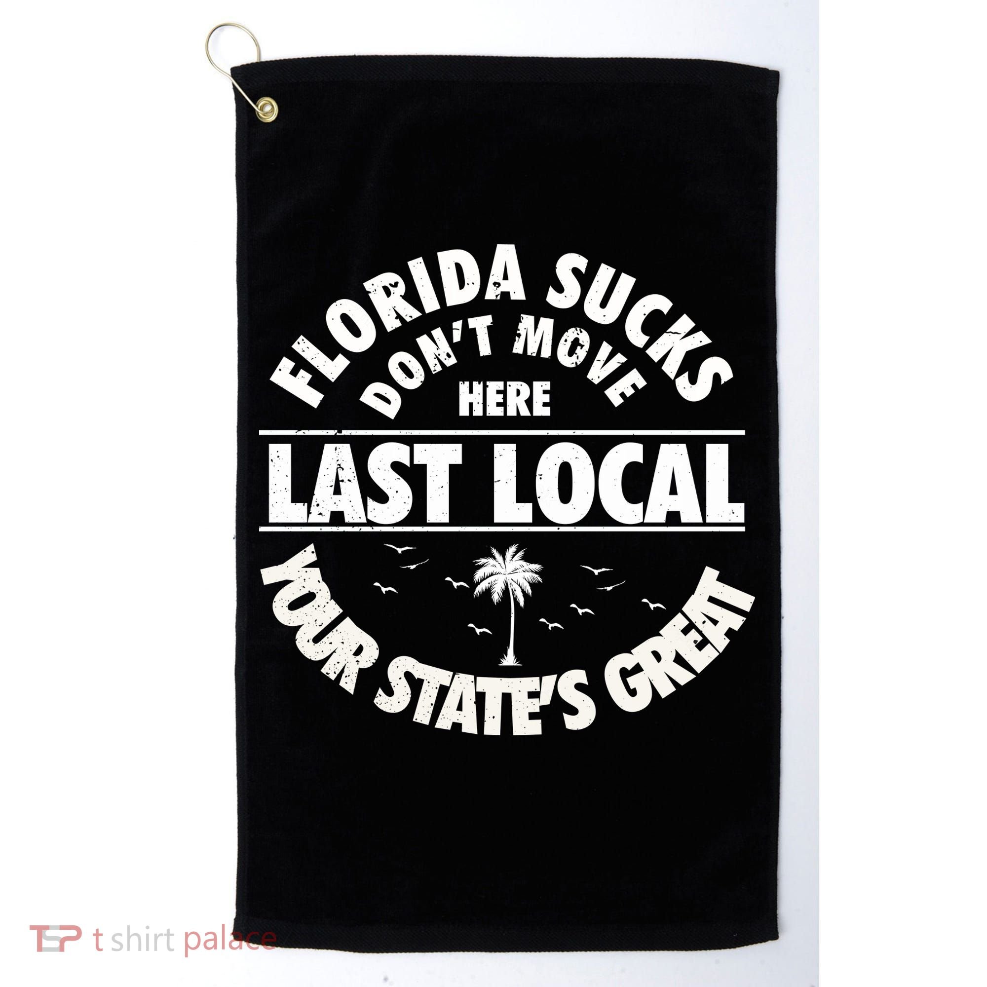 Florida Sucks Dont Move Here Last Local Funny Golf Towel