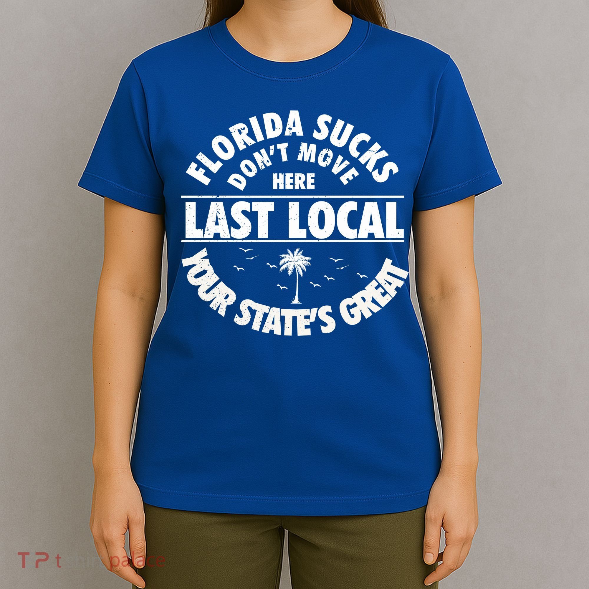Florida Sucks Dont Move Here Last Local Funny T-Shirt