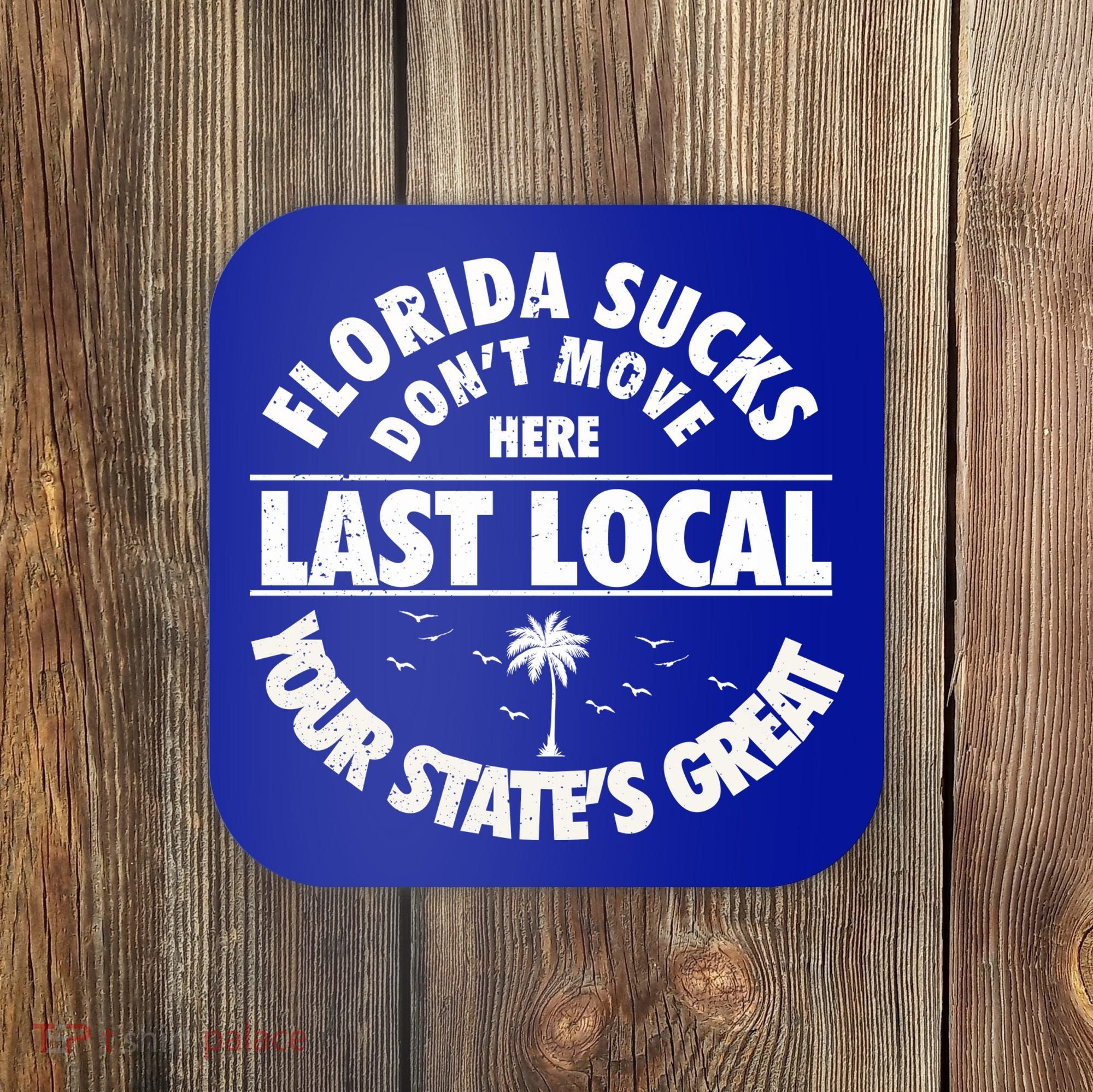 Florida Sucks Dont Move Here Last Local Funny Coaster