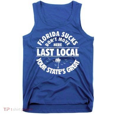 Florida Sucks Dont Move Here Last Local Funny Tank Top