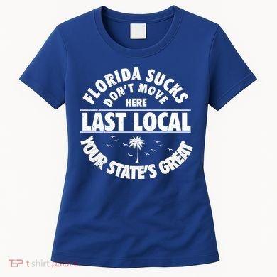 Florida Sucks Dont Move Here Last Local Funny Women's T-Shirt
