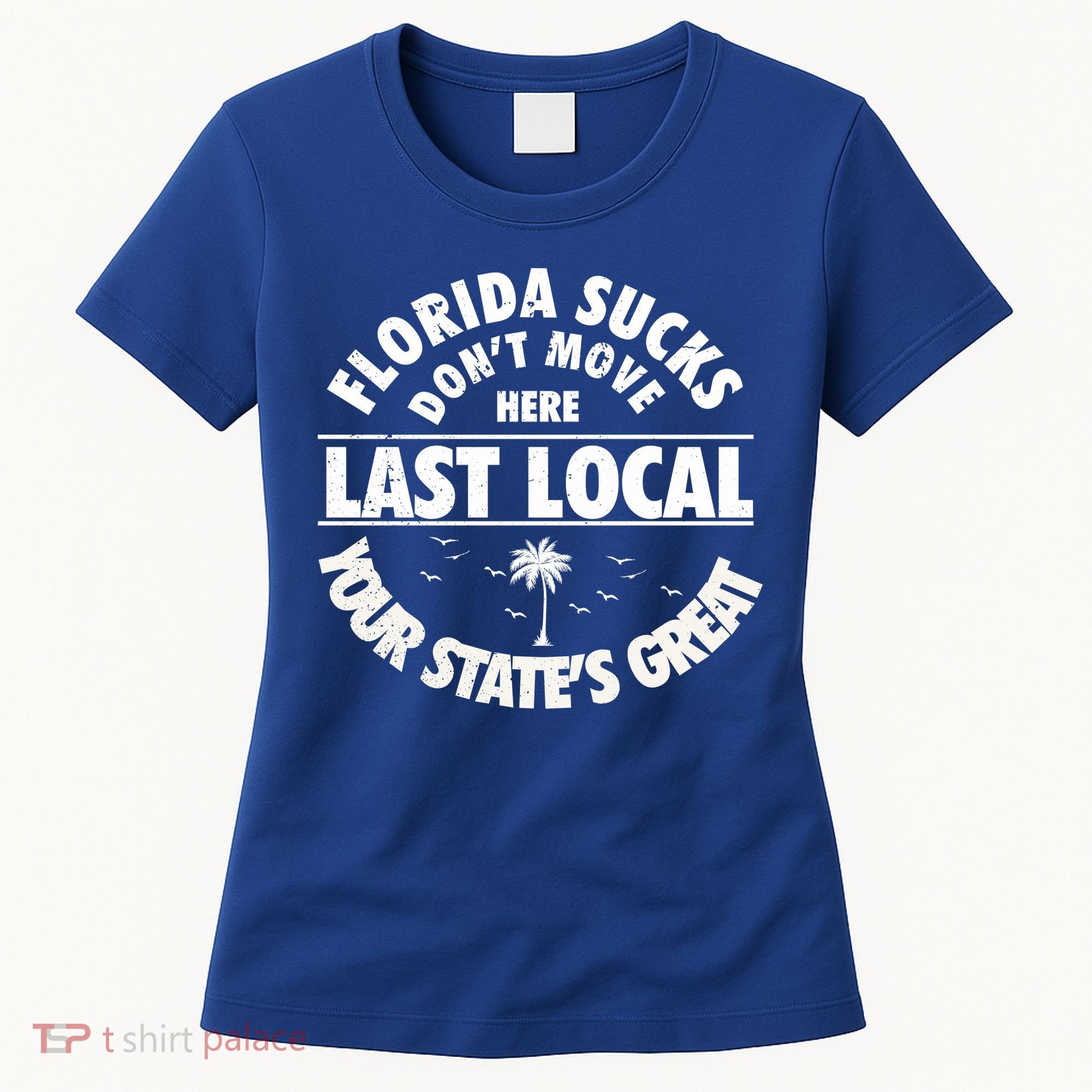 Florida Sucks Dont Move Here Last Local Funny Women's T-Shirt
