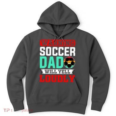 Funny Soccer Dad Will Yell Loudly Hoodie