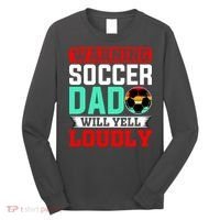 Funny Soccer Dad Will Yell Loudly Long Sleeve Shirt thumb 0