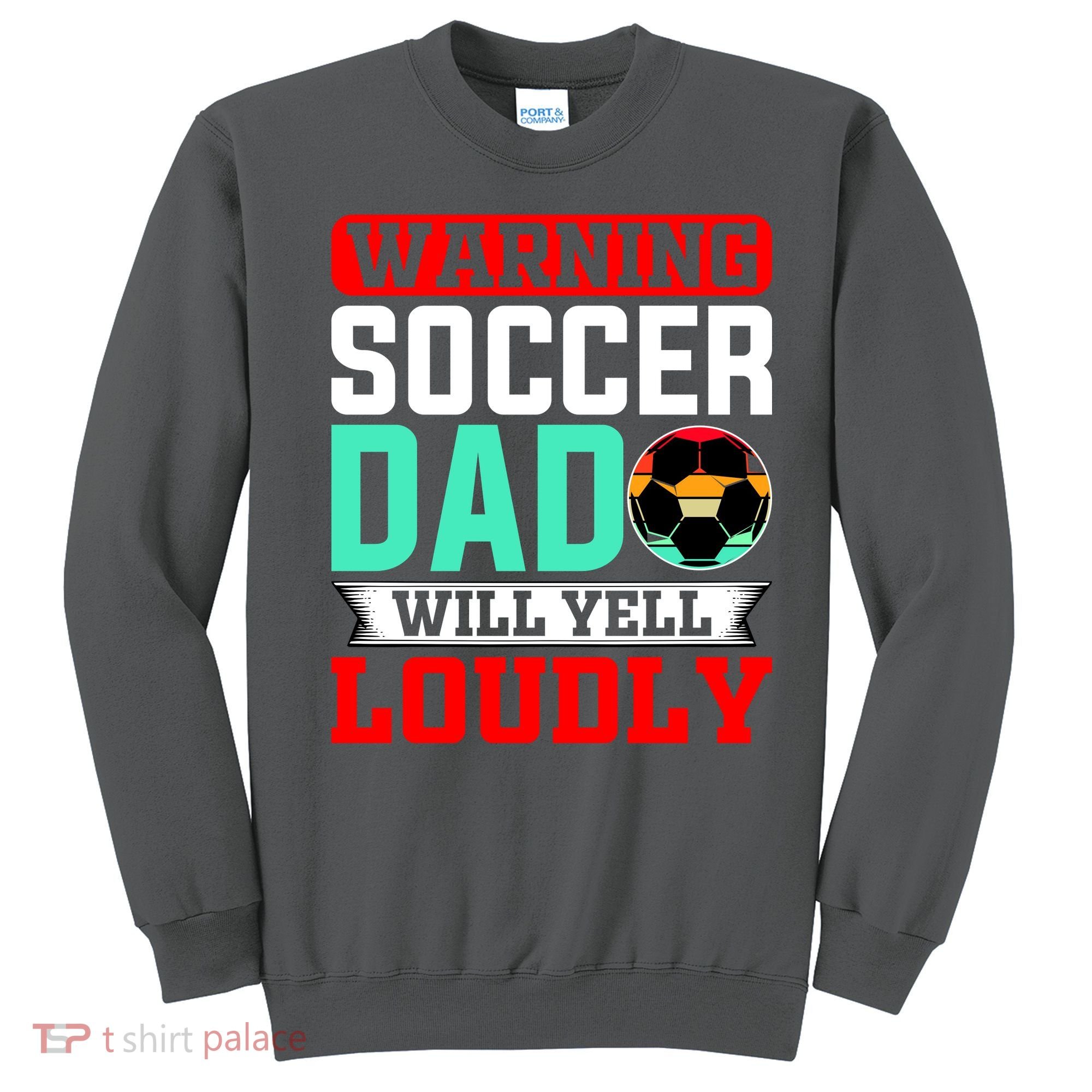 Funny Soccer Dad Will Yell Loudly Sweatshirt