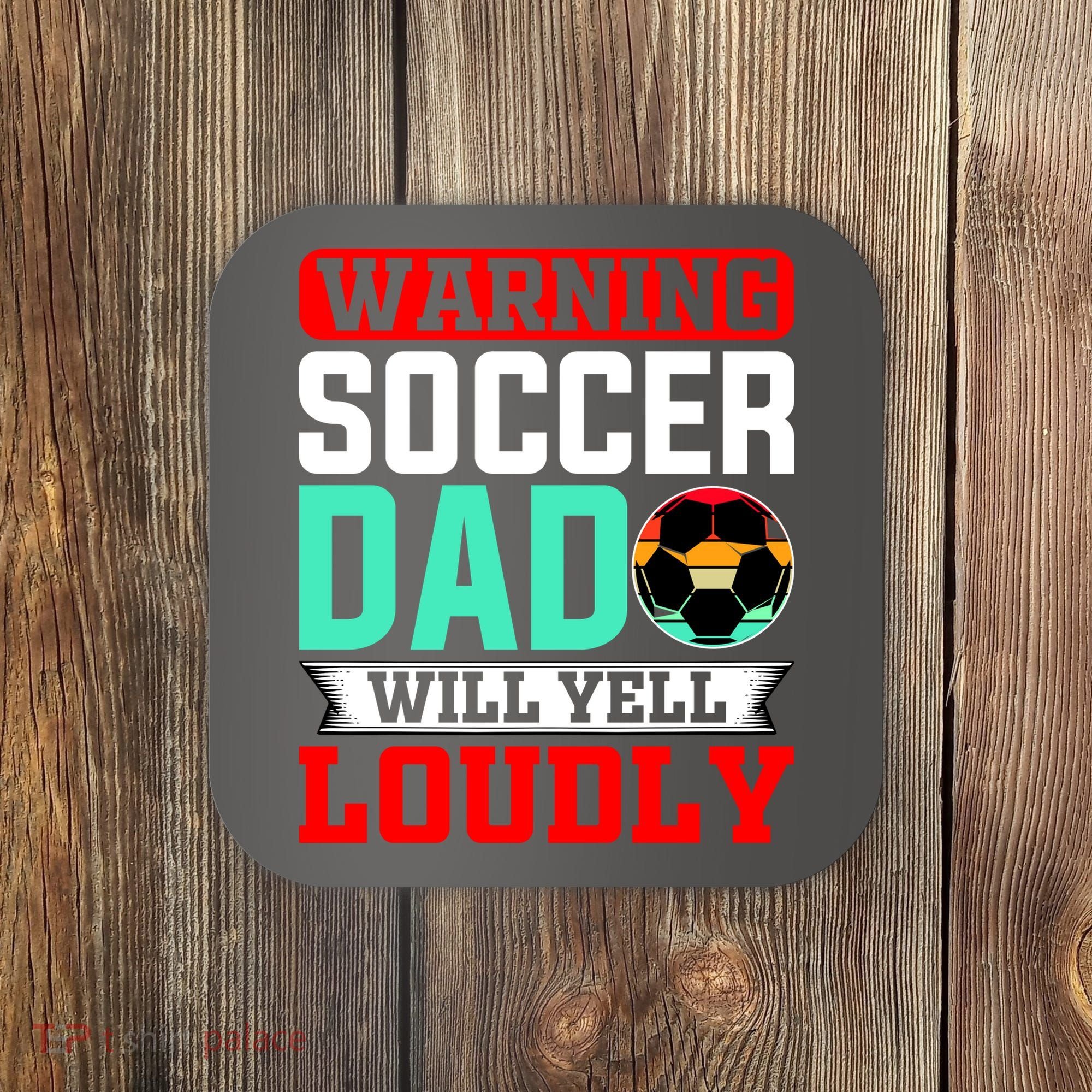 Funny Soccer Dad Will Yell Loudly Coaster