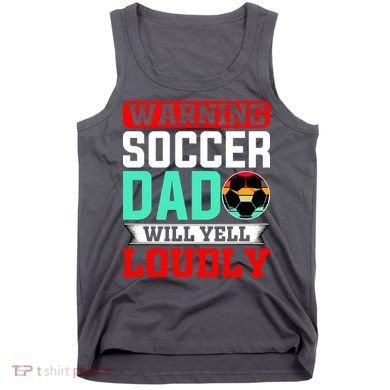 Funny Soccer Dad Will Yell Loudly Tank Top
