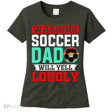 Funny Soccer Dad Will Yell Loudly Women's T-Shirt