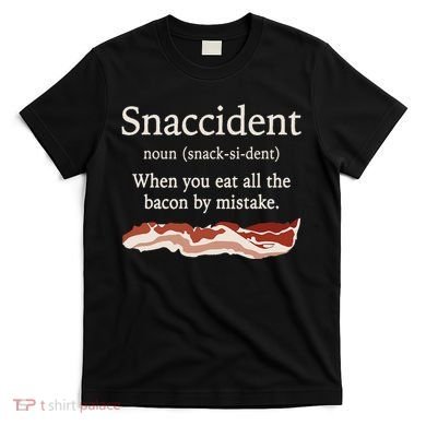 Funny Snaccident Definition Eat All The Bacon By Mistake T-Shirt