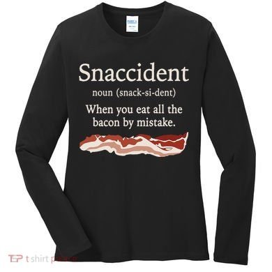 Funny Snaccident Definition Eat All The Bacon By Mistake Women's Long Sleeve Shirt