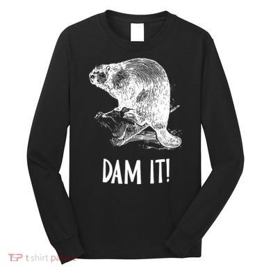 Funny Saying Dam It Beaver Funny Beaver Saying Long Sleeve Shirt