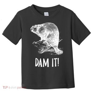 Funny Saying Dam It Beaver Funny Beaver Saying Toddler T-Shirt