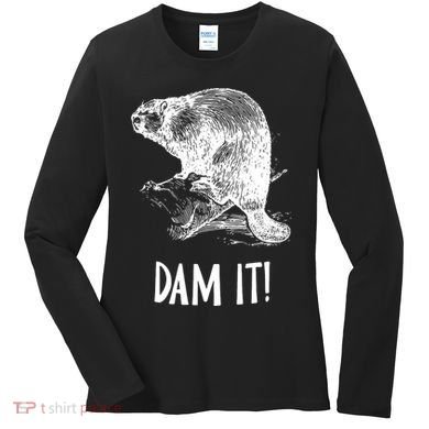 Funny Saying Dam It Beaver Funny Beaver Saying Women's Long Sleeve Shirt