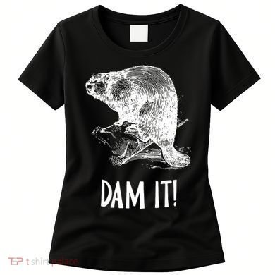Funny Saying Dam It Beaver Funny Beaver Saying Women's T-Shirt