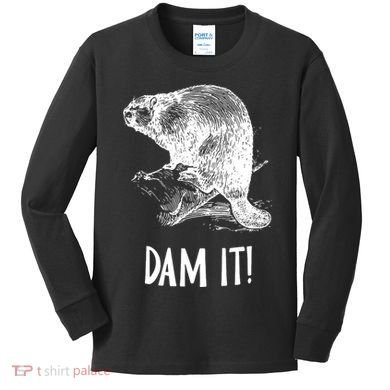 Funny Saying Dam It Beaver Funny Beaver Saying Kids Long Sleeve Shirt