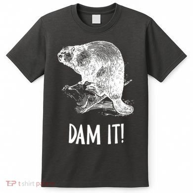 Funny Saying Dam It Beaver Funny Beaver Saying T-Shirt