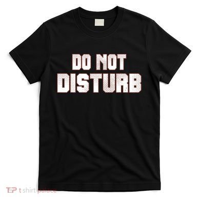 Funny Sayings; Do Not Disturb T-Shirt