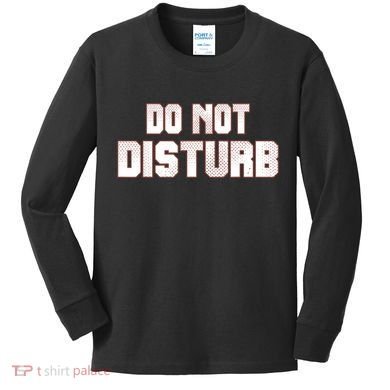Funny Sayings; Do Not Disturb Kids Long Sleeve Shirt