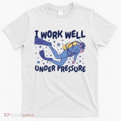 Funny Scuba Diving I Work Well Under Pressure T-Shirt