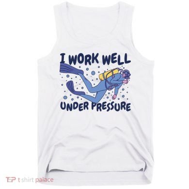 Funny Scuba Diving I Work Well Under Pressure Tank Top