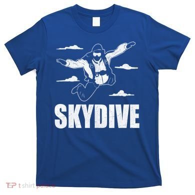 Funny Skydiving Design Skydive Sky Diving Skydiver Gift T-Shirt
