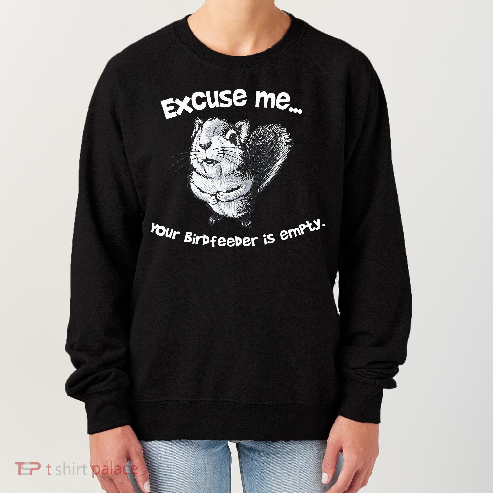 Funny Squirrel Excuse Me Your Birdfeeder Is Empty Women's Sweatshirt