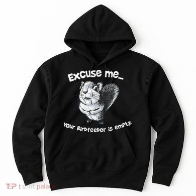 Funny Squirrel Excuse Me Your Birdfeeder Is Empty Hoodie