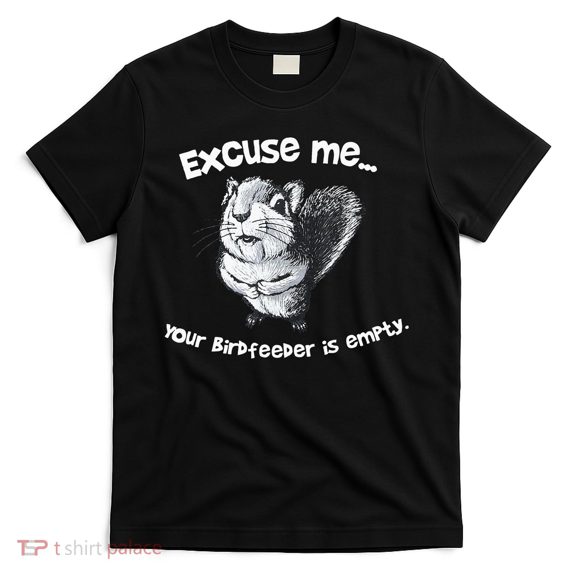 Funny Squirrel Excuse Me Your Birdfeeder Is Empty T-Shirt