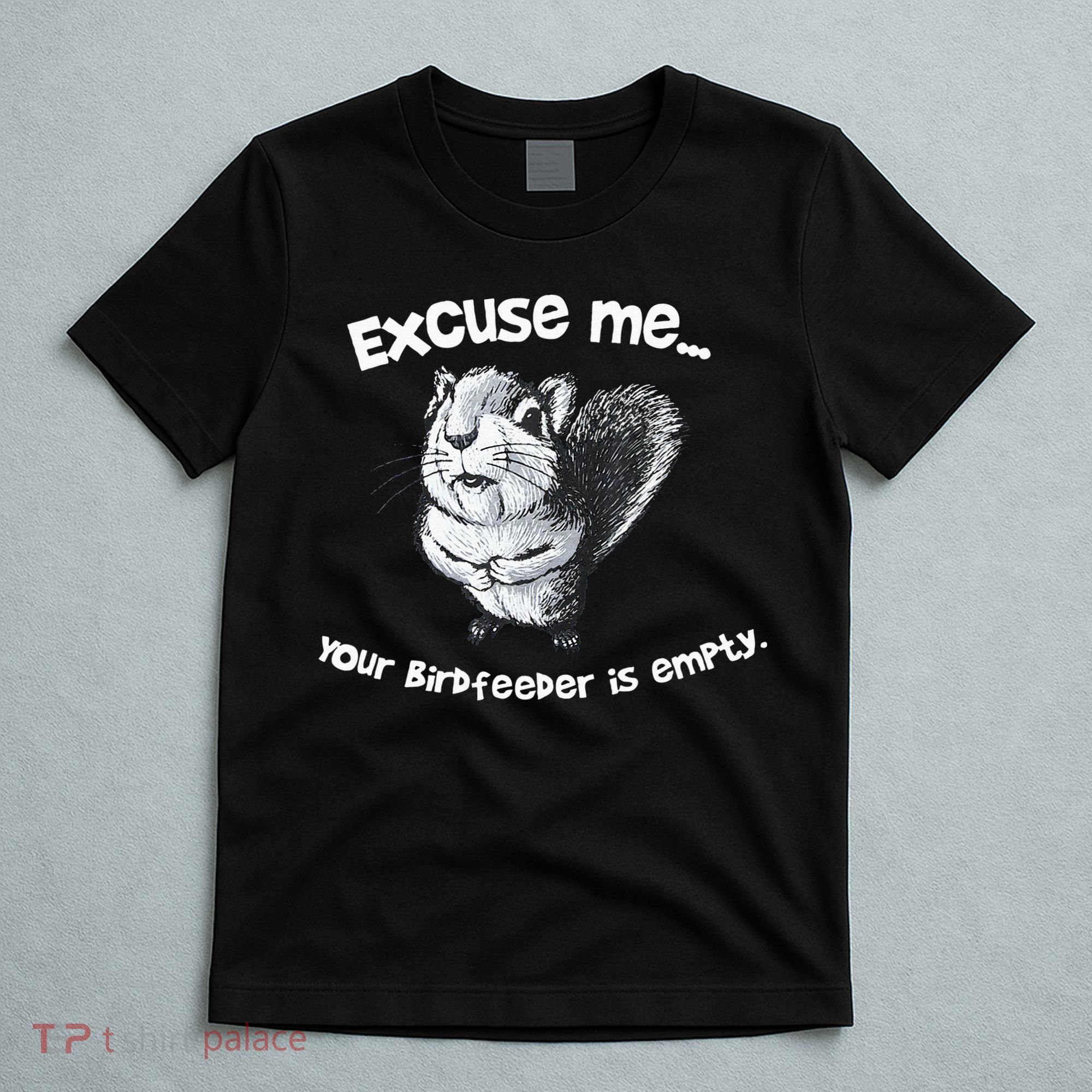 Funny Squirrel Excuse Me Your Birdfeeder Is Empty T-Shirt