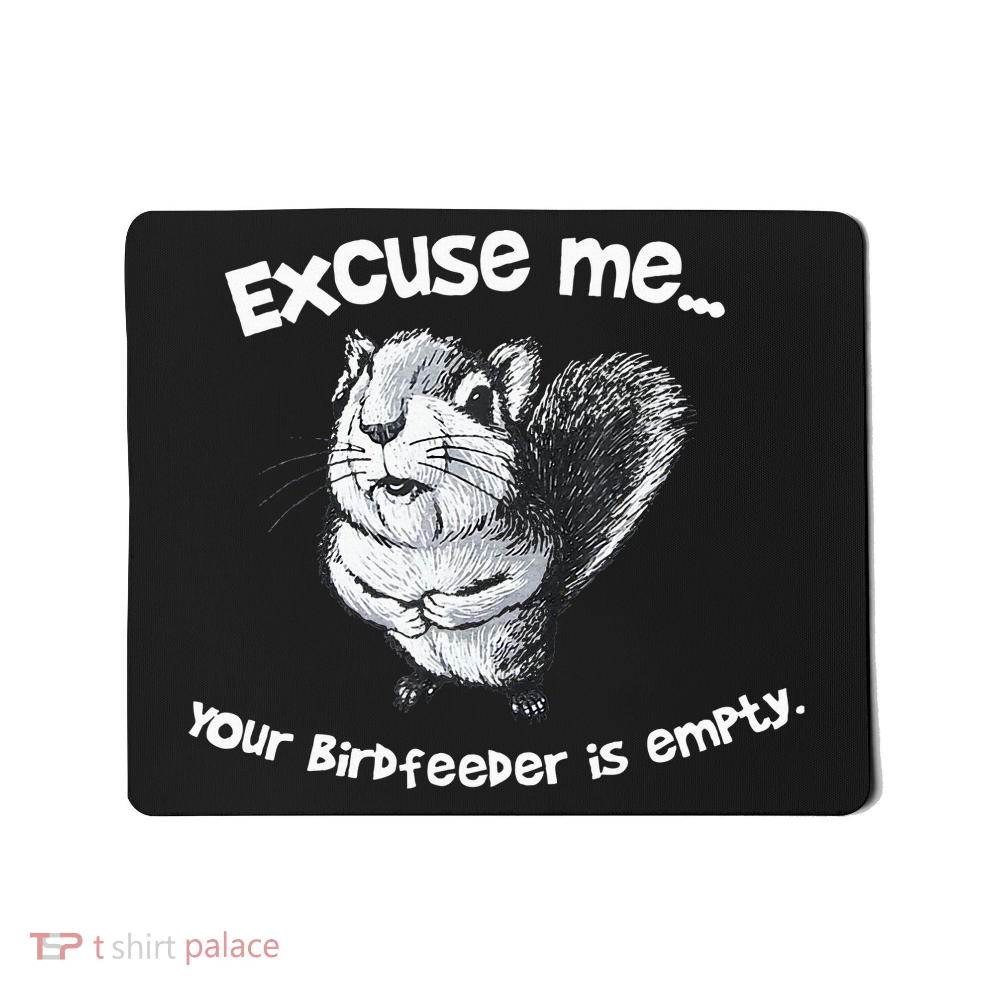 Funny Squirrel Excuse Me Your Birdfeeder Is Empty Mousepad