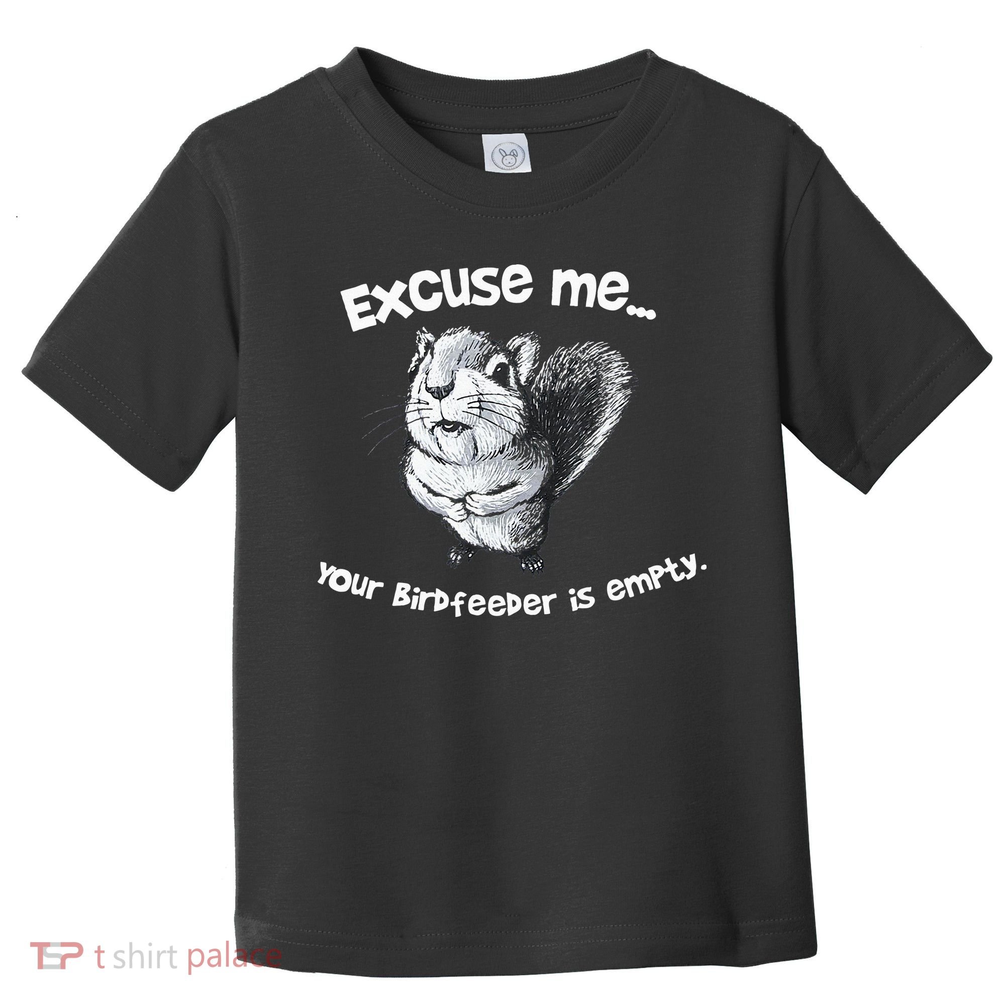 Funny Squirrel Excuse Me Your Birdfeeder Is Empty Toddler T-Shirt