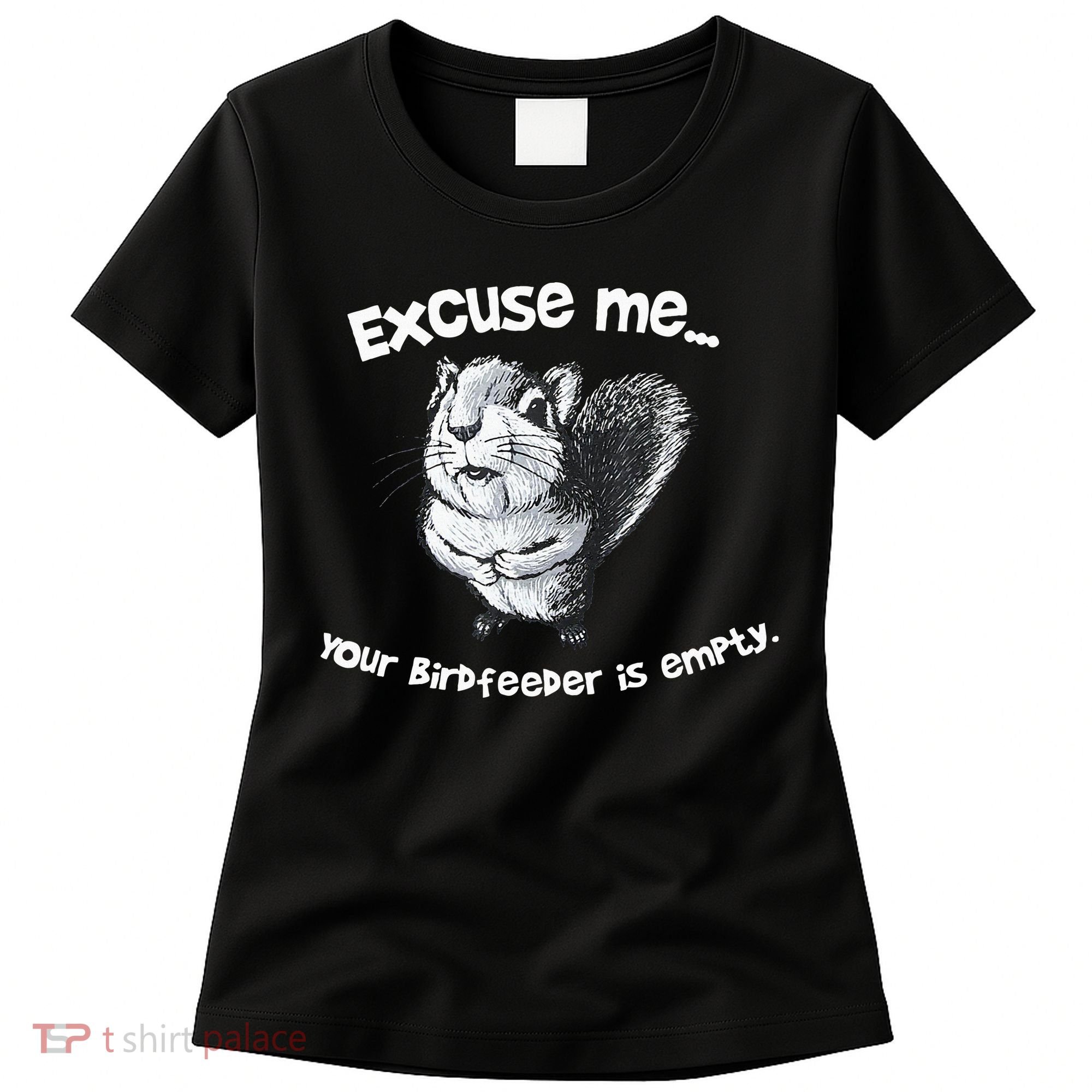 Funny Squirrel Excuse Me Your Birdfeeder Is Empty Women's T-Shirt