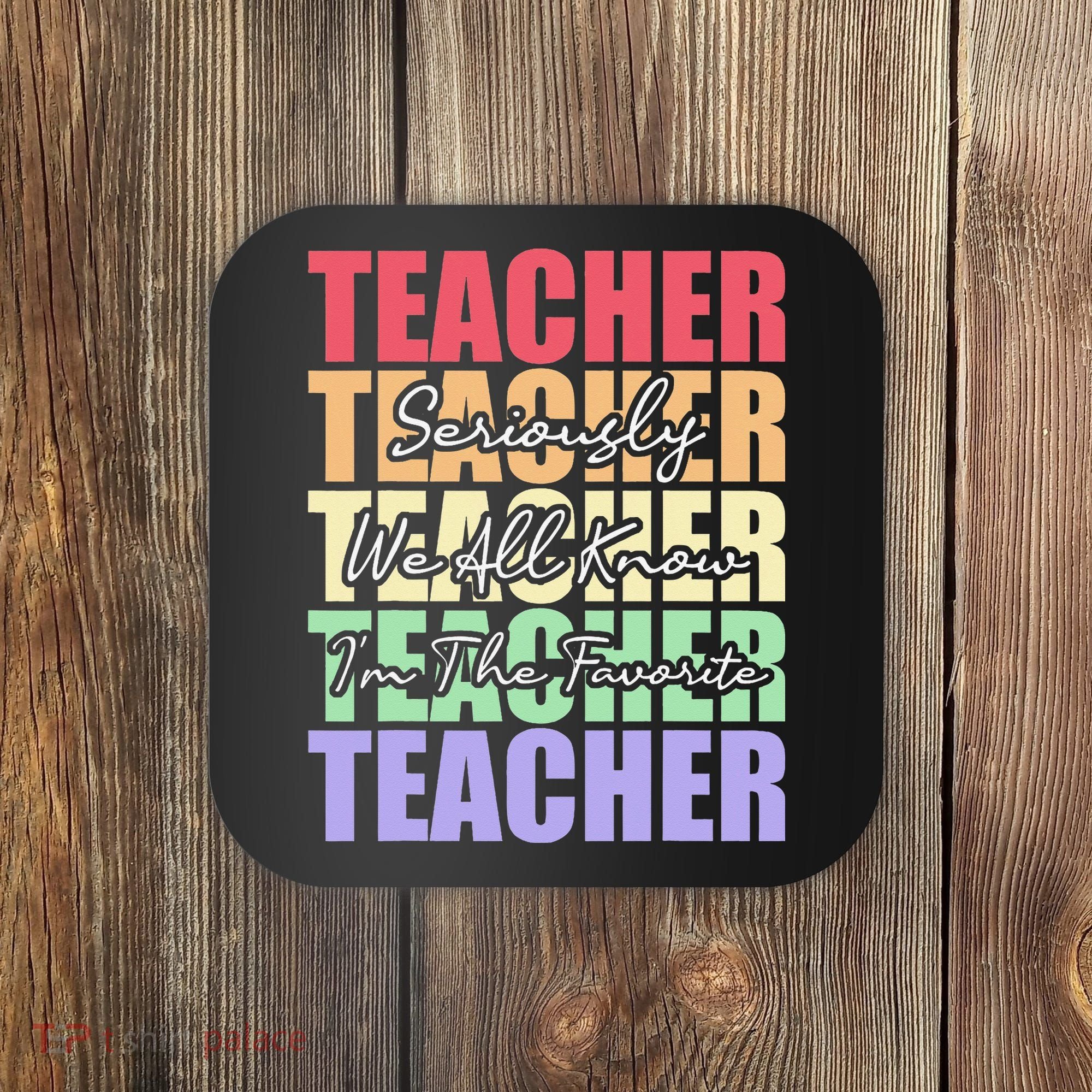 Funny Saying For Teacher Seriously Im The Favorite Teacher Coaster