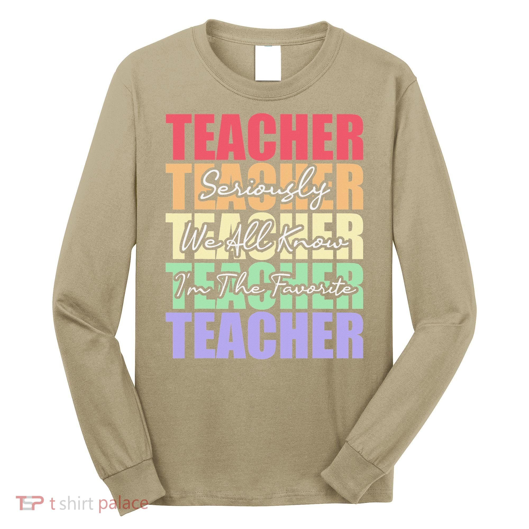 Funny Saying For Teacher Seriously Im The Favorite Teacher Long Sleeve Shirt