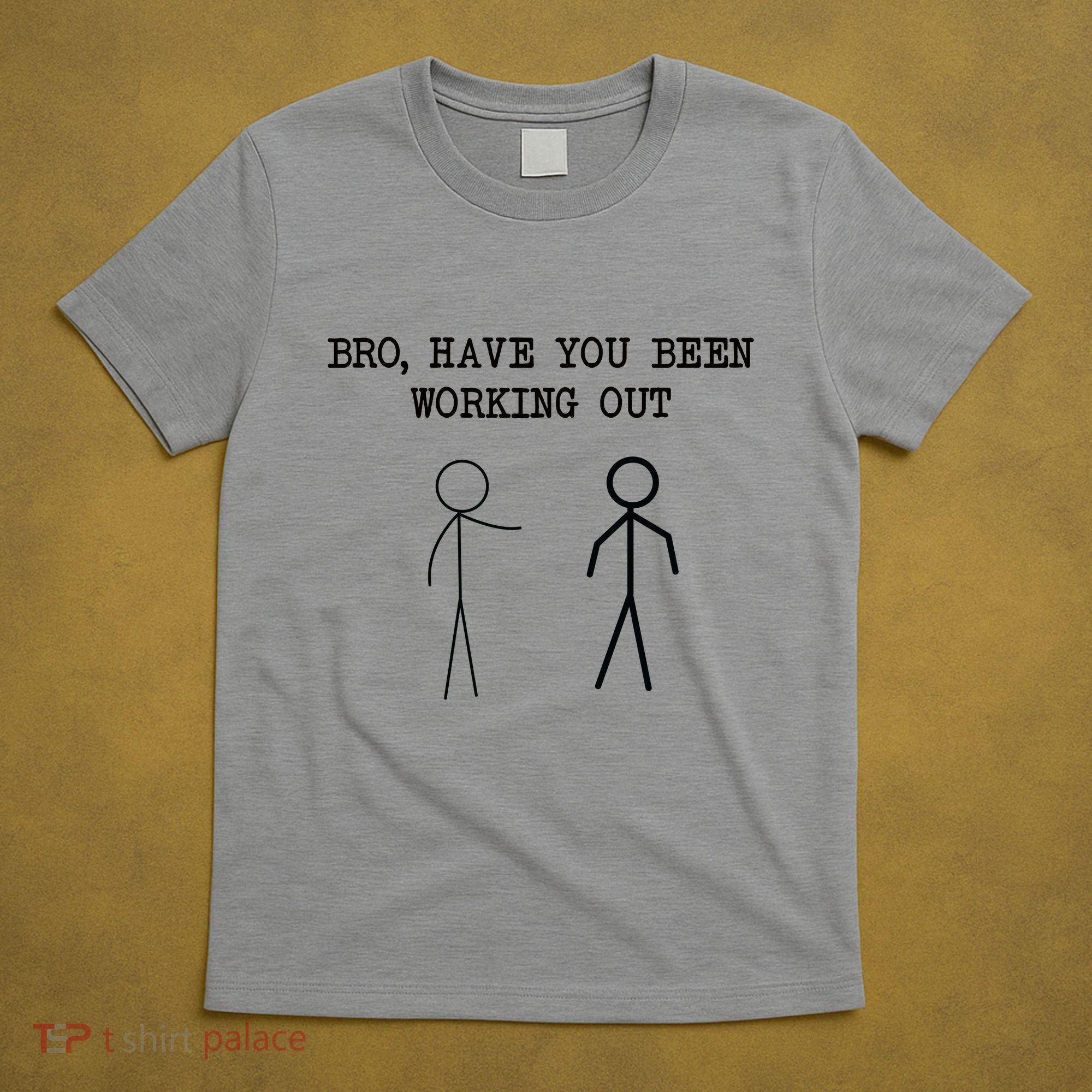 Funny Stick Figure Gym Jokes Bro Have You Been Working Out T-Shirt