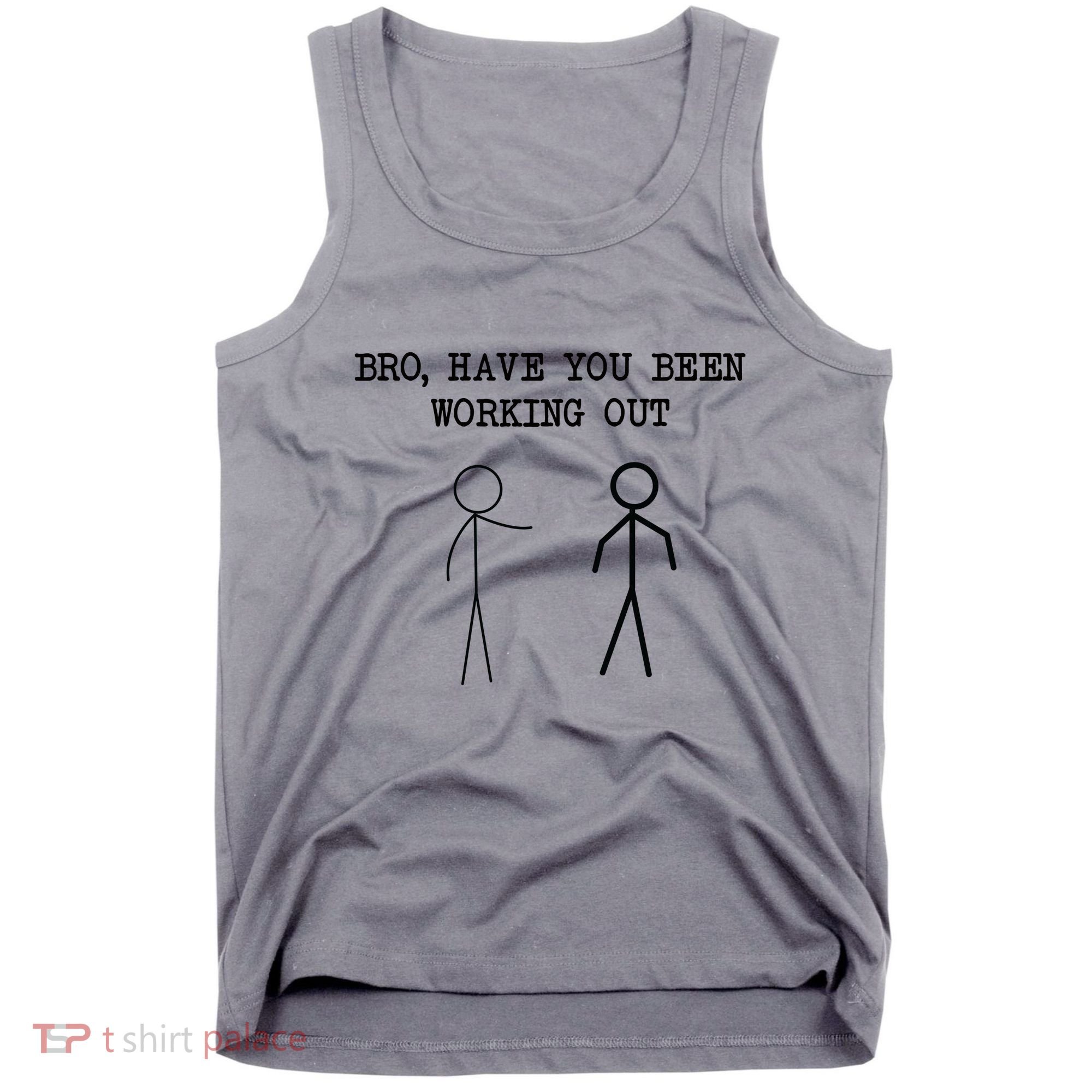 Funny Stick Figure Gym Jokes Bro Have You Been Working Out Tank Top